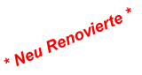 * Neu Renovierte *